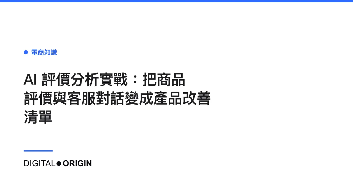 AI 評價分析實戰：把商品評價與客服對話變成產品改善清單