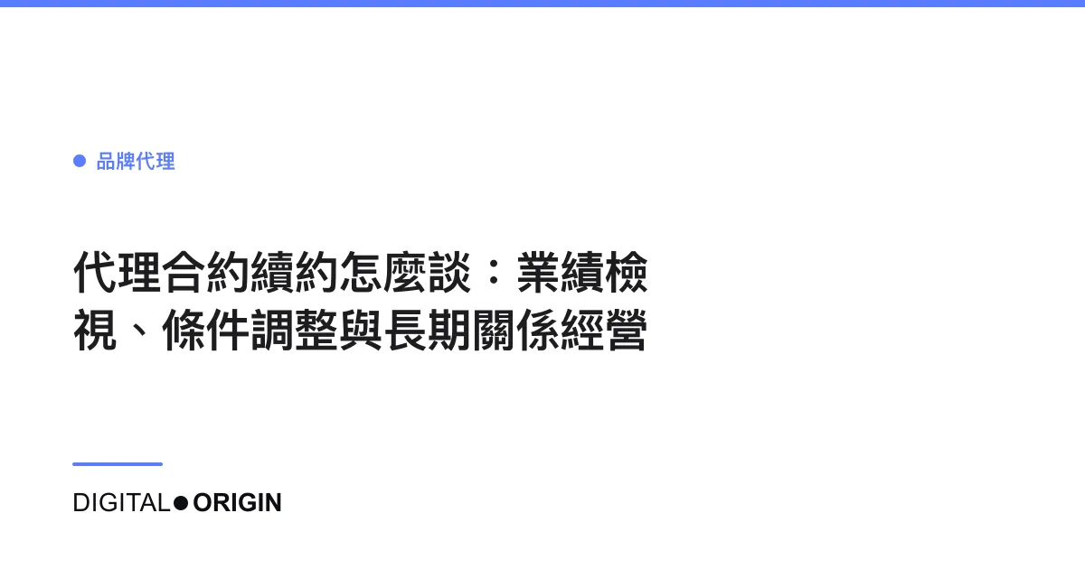 代理合約續約怎麼談：業績檢視、條件調整與長期關係經營