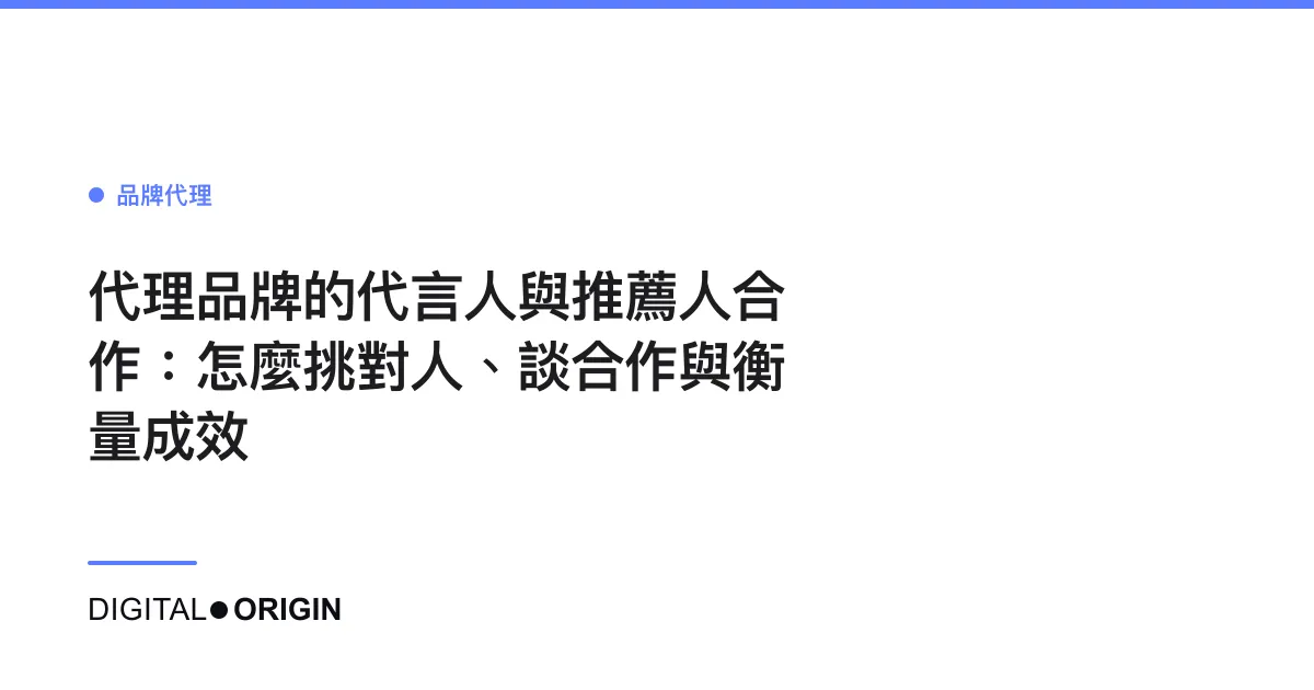 代理品牌的代言人與推薦人合作：怎麼挑對人、談合作與衡量成效