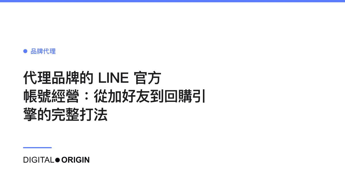 代理品牌的 LINE 官方帳號經營：從加好友到回購引擎的完整打法