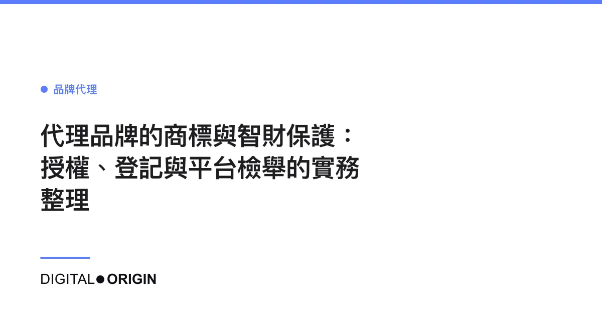 代理品牌的商標與智財保護：授權、登記與平台檢舉的實務整理
