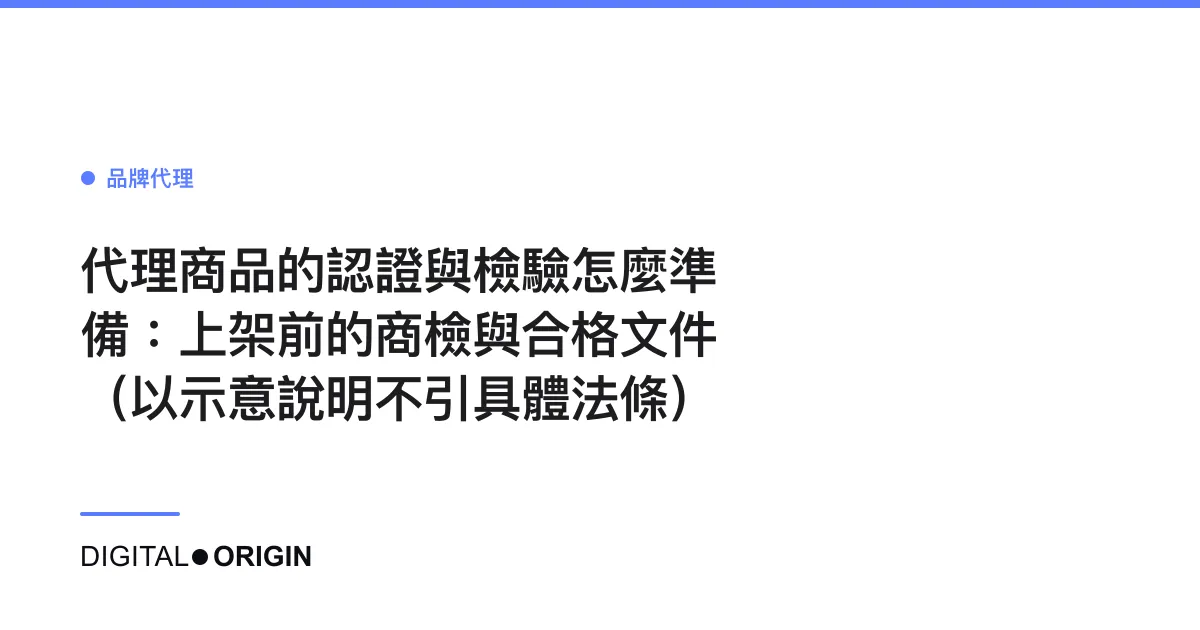 代理商品的認證與檢驗怎麼準備：上架前的商檢與合格文件（以示意說明不引具體法條）