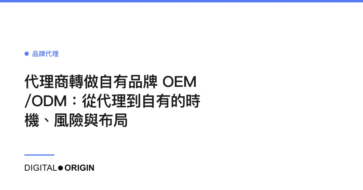 代理商轉做自有品牌 OEM/ODM：從代理到自有的時機、風險與布局