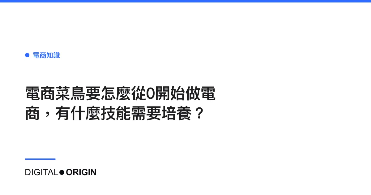 電商菜鳥要怎麼從0開始做電商，有什麼技能需要培養？