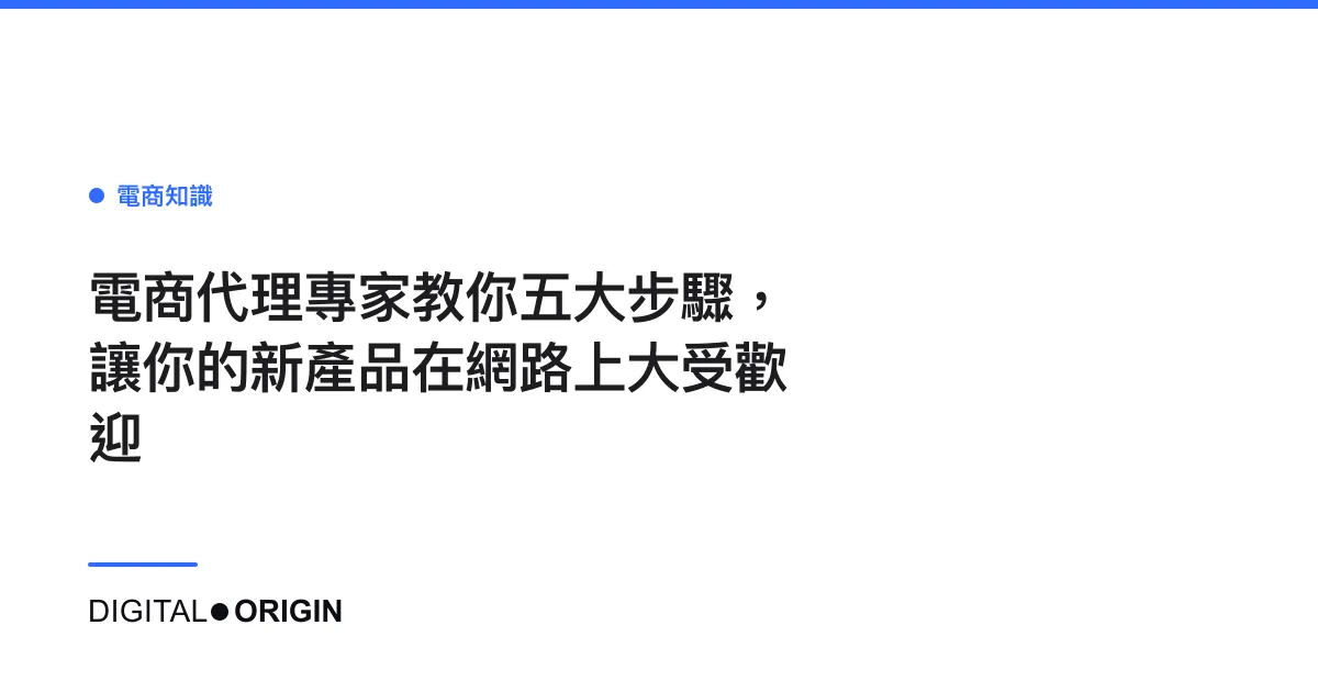 電商代理專家教你五大步驟，讓你的新產品在網路上大受歡迎