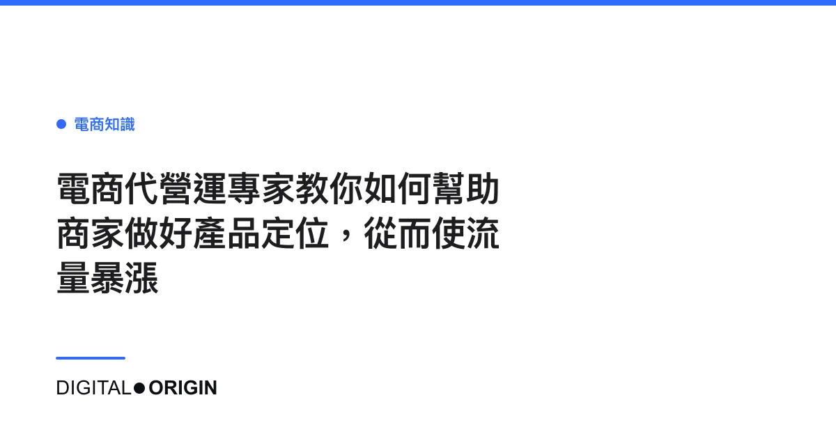 電商代營運專家教你如何幫助商家做好產品定位，從而使流量暴漲