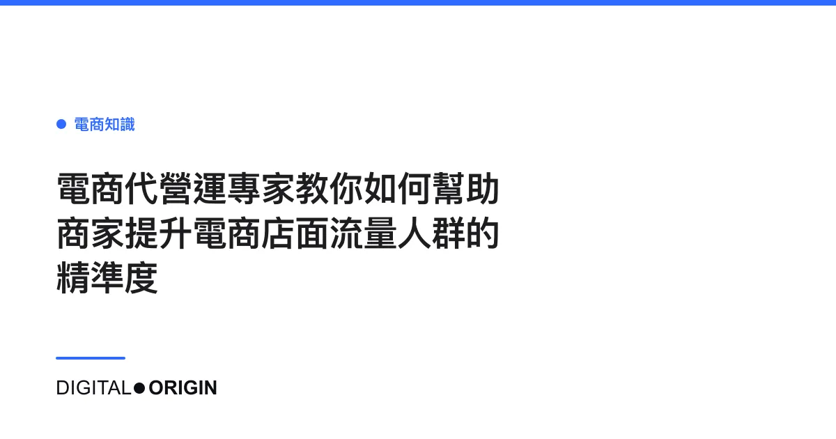 電商代營運專家教你如何幫助商家提升電商店面流量人群的精準度