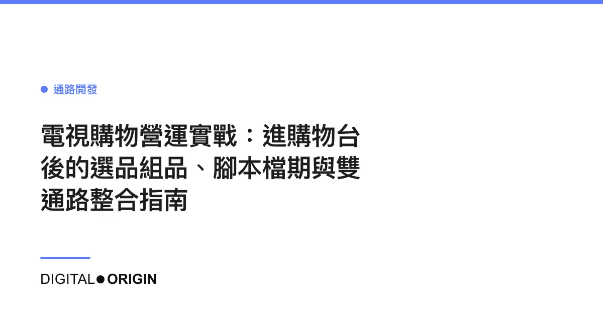 電視購物營運實戰：進購物台後的選品組品、腳本檔期與雙通路整合指南