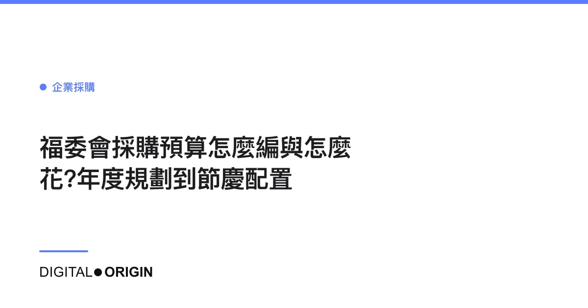福委會採購預算怎麼編與怎麼花?年度規劃到節慶配置