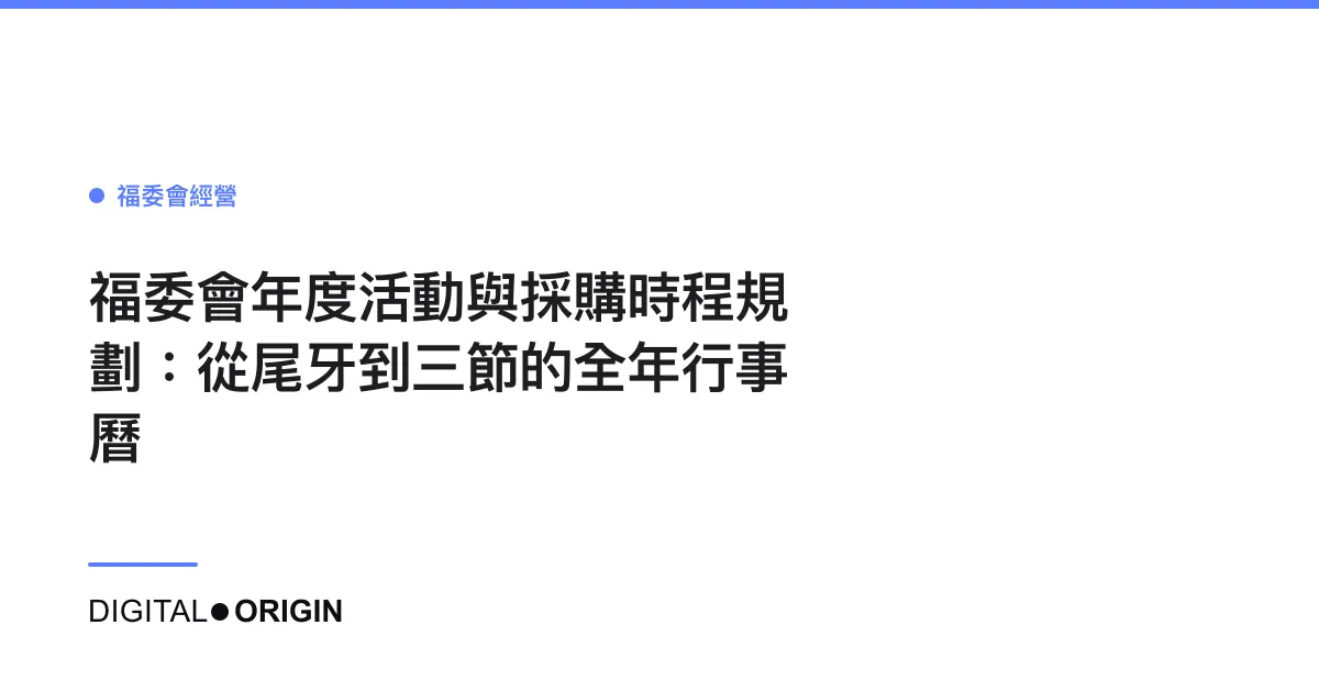 福委會年度活動與採購時程規劃：從尾牙到三節的全年行事曆