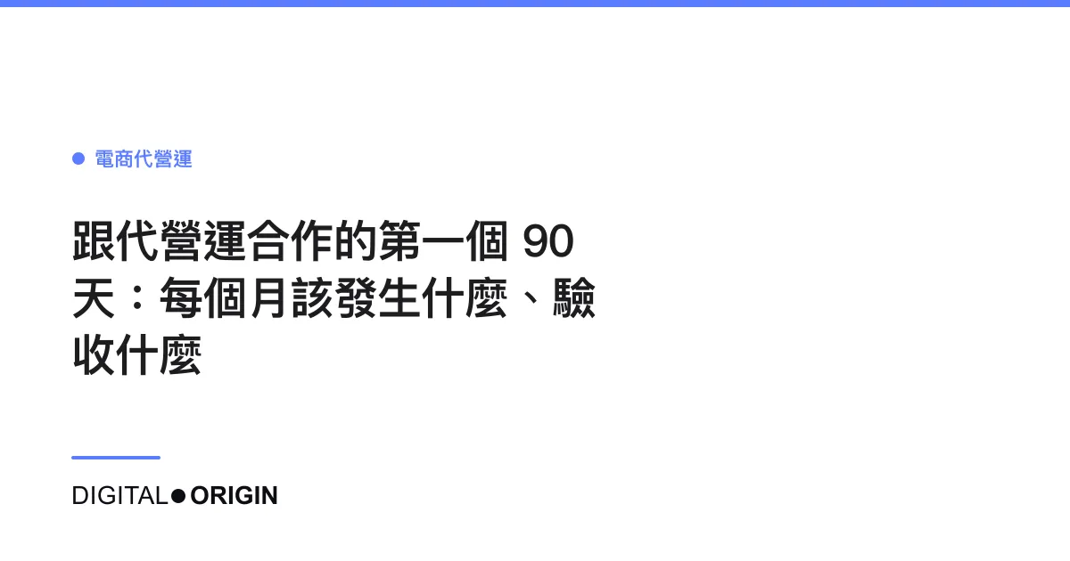 跟代營運合作的第一個 90 天：每個月該發生什麼、驗收什麼