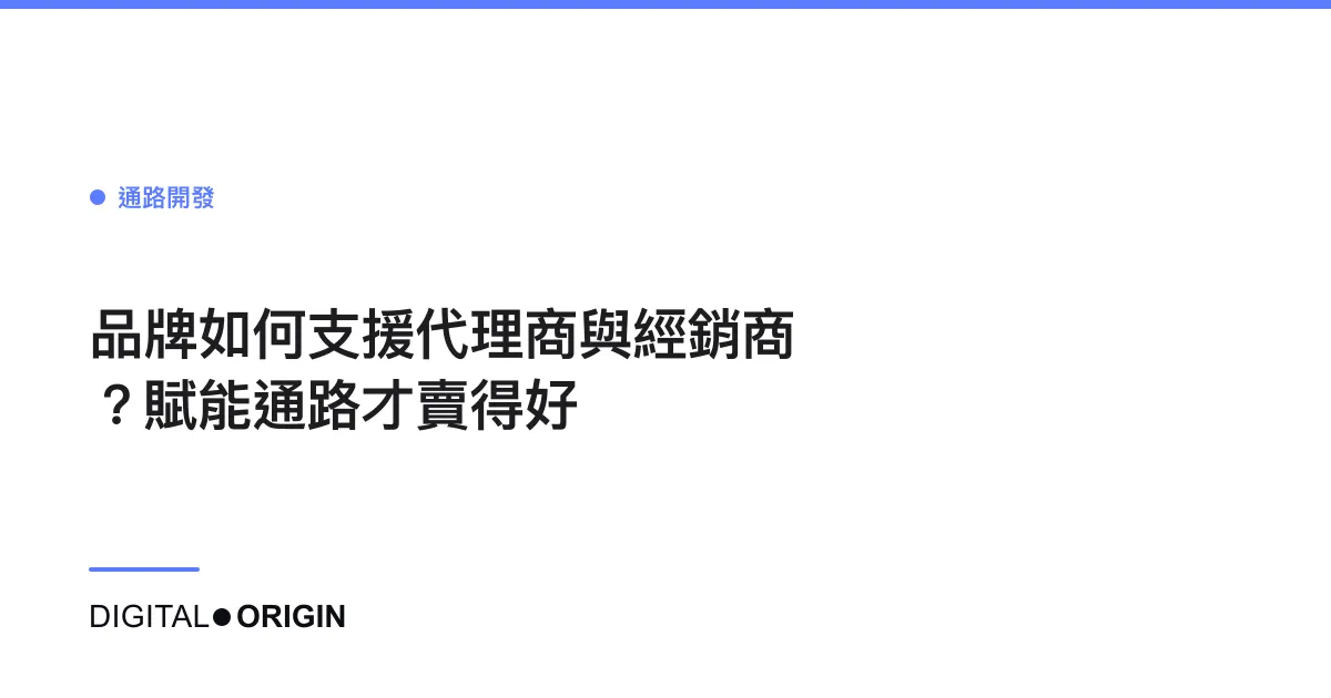 品牌如何支援代理商與經銷商？賦能通路才賣得好
