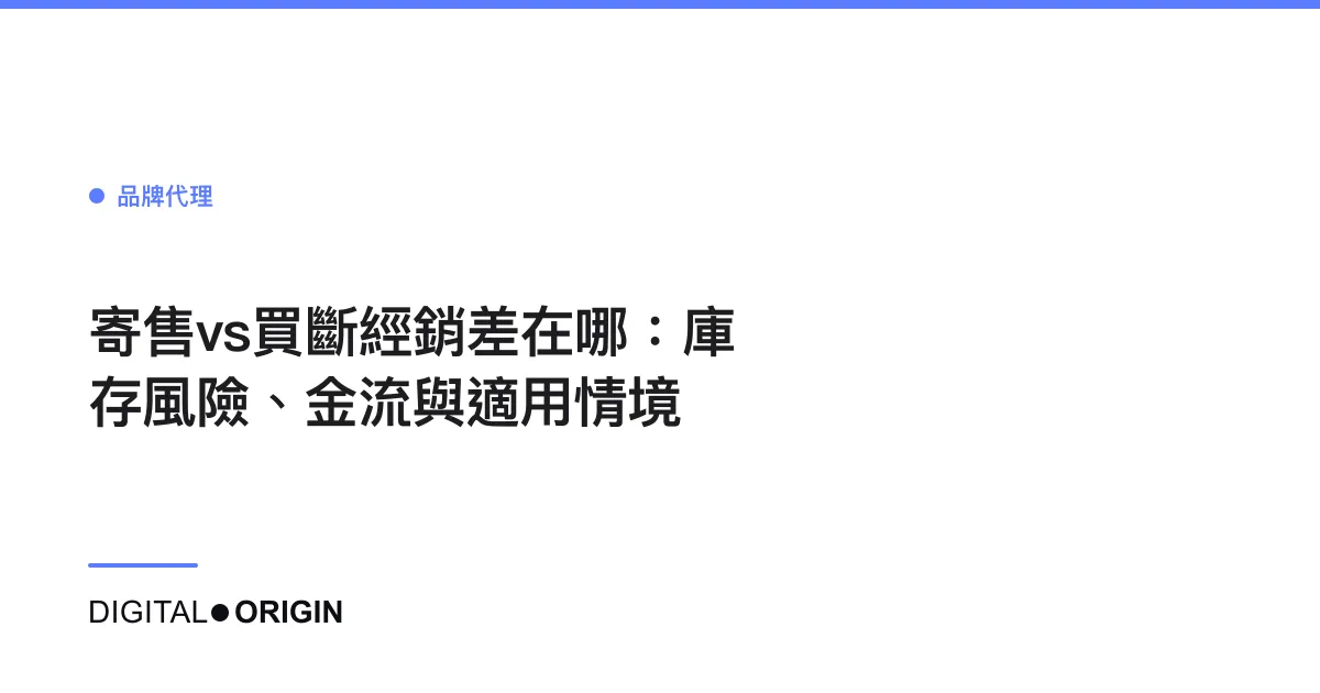 寄售vs買斷經銷差在哪：庫存風險、金流與適用情境