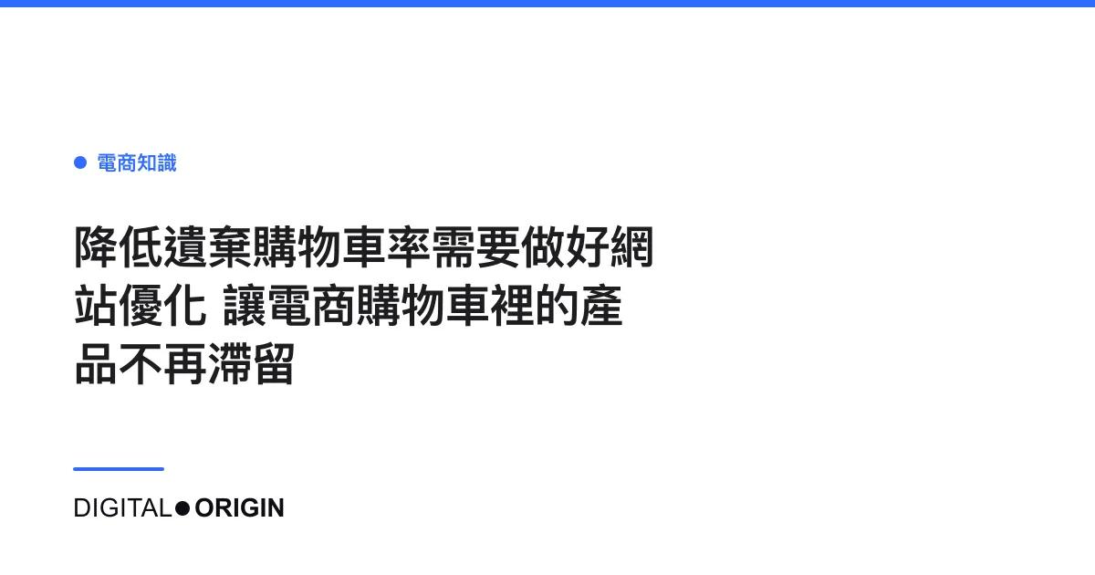 降低遺棄購物車率需要做好網站優化 讓電商購物車裡的產品不再滯留