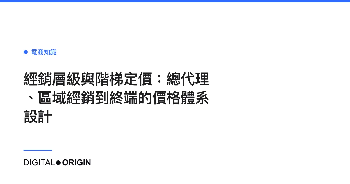 經銷層級與階梯定價：總代理、區域經銷到終端的價格體系設計