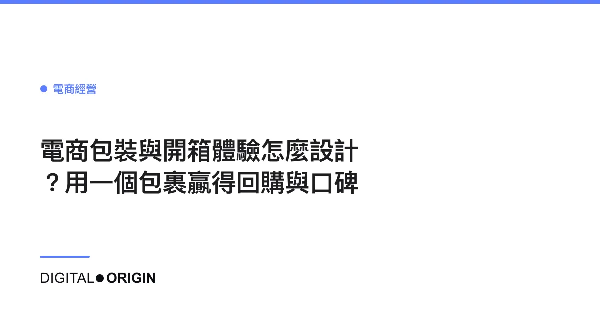 電商包裝與開箱體驗怎麼設計？用一個包裹贏得回購與口碑