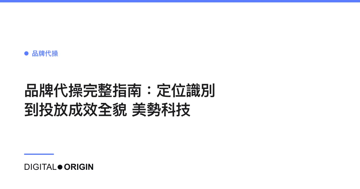 品牌代操完整指南：定位識別到投放成效全貌｜美勢科技