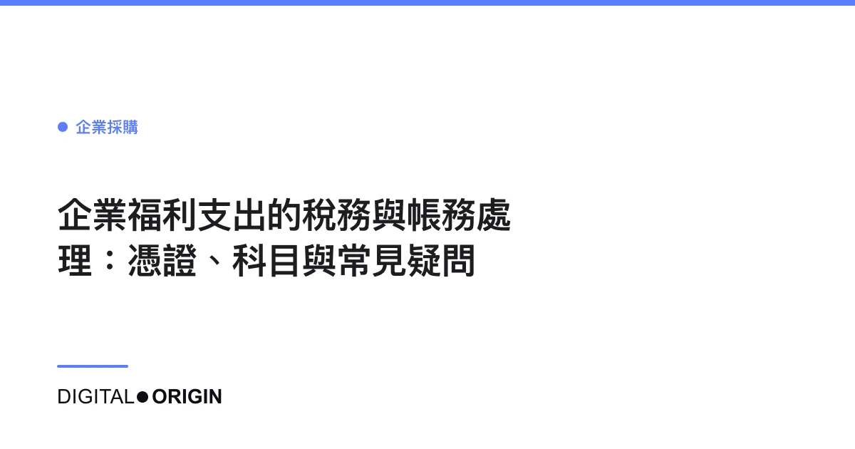 企業福利支出的稅務與帳務處理：憑證、科目與常見疑問