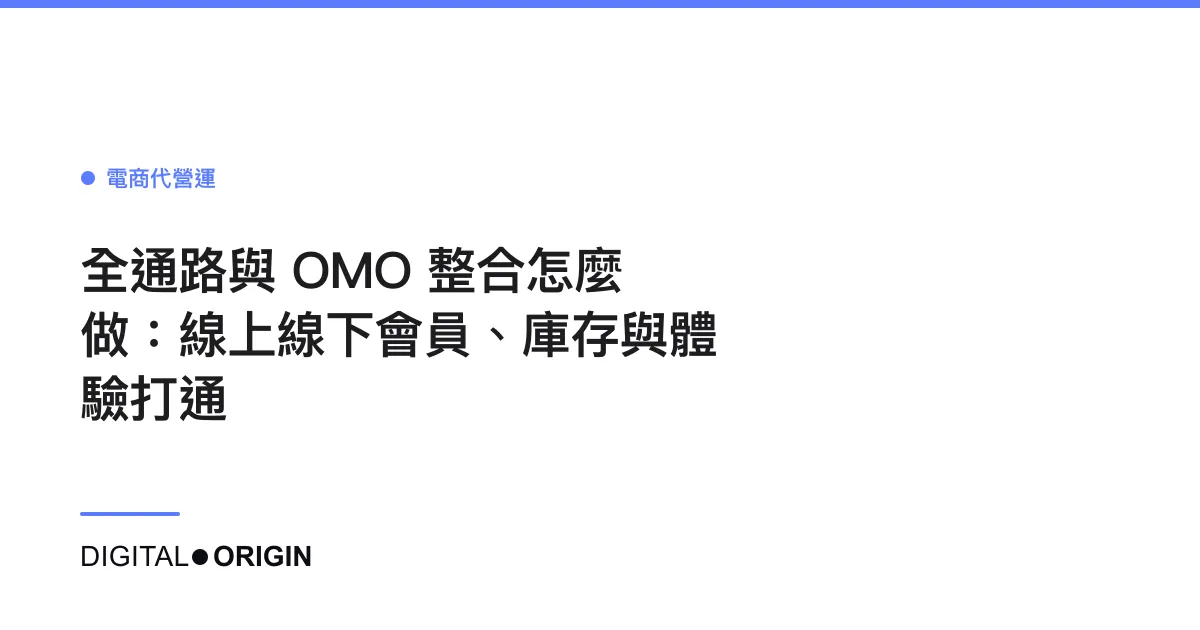 全通路與 OMO 整合怎麼做：線上線下會員、庫存與體驗打通
