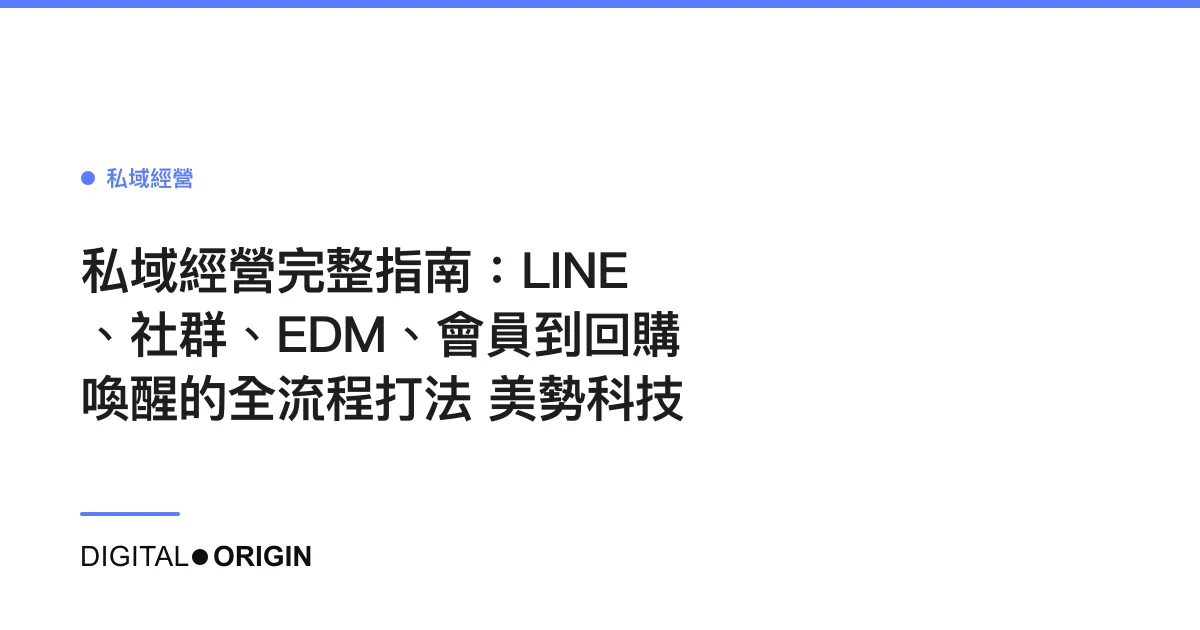 私域經營完整指南：LINE、社群、EDM、會員到回購喚醒的全流程打法｜美勢科技
