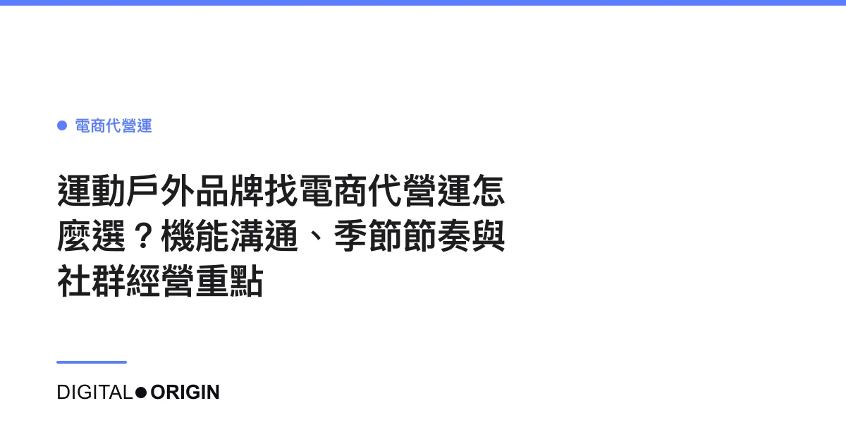 運動戶外品牌找電商代營運怎麼選？機能溝通、季節節奏與社群經營重點