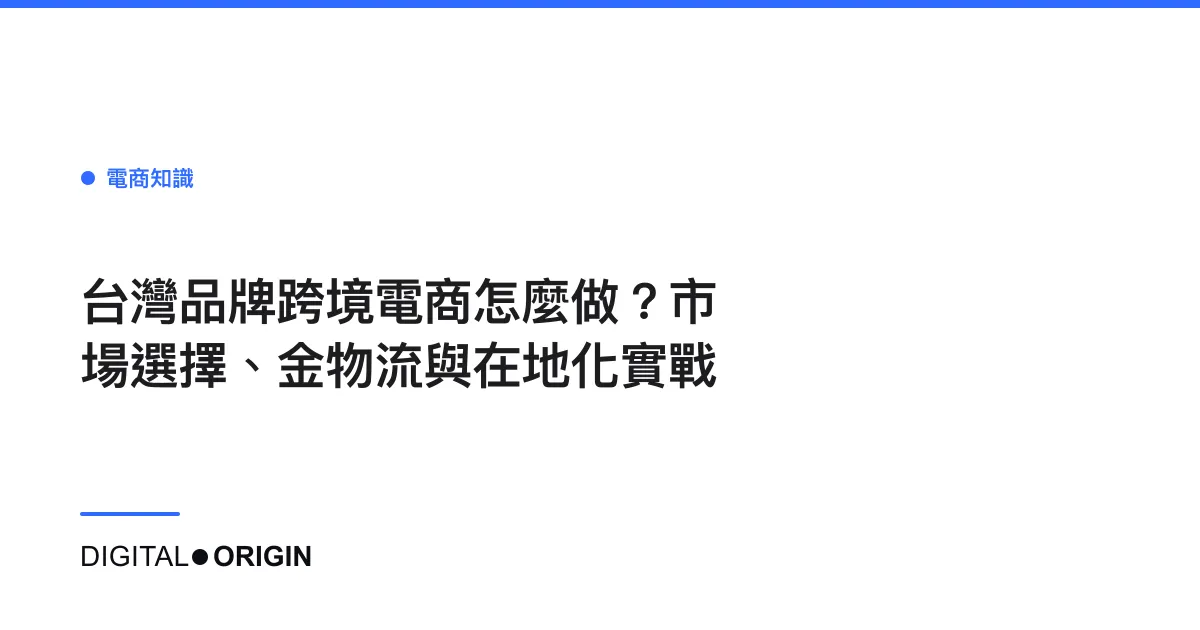 台灣品牌跨境電商怎麼做？市場選擇、金物流與在地化實戰