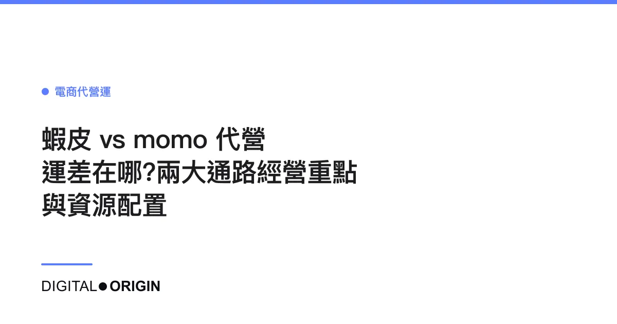 蝦皮 vs momo 代營運差在哪?兩大通路經營重點與資源配置